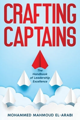 Crafting Captains: The Handbook of Leadership Excellence by El-Arabi, Mohammed