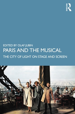 Paris and the Musical: The City of Light on Stage and Screen by Jubin, Olaf