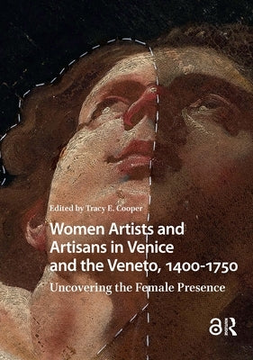 Women Artists and Artisans in Venice and the Veneto, 1400-1750: Uncovering the Female Presence by Cooper, Tracy