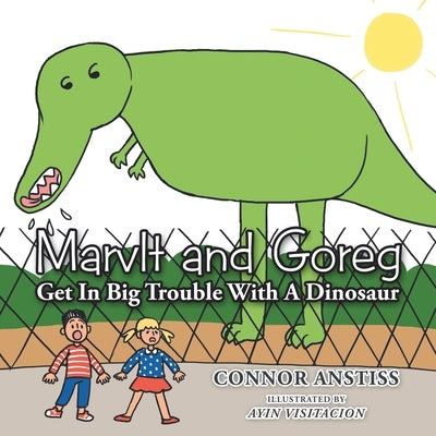 Marvlt and Goreg Get in Big Trouble with a Dinosaur by Anstiss, Connor