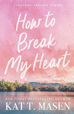 How to Break My Heart by Masen, Kat T.