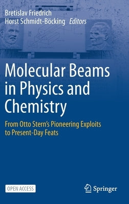 Molecular Beams in Physics and Chemistry: From Otto Stern's Pioneering Exploits to Present-Day Feats by Friedrich, Bretislav
