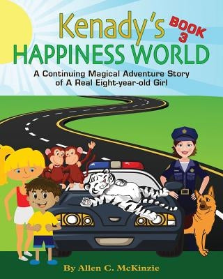 Kenady's Happiness World Book 3: AContinuing Magical Adventure Story of A Real Eight-year-old Girl, Her Veterinarian Mother, with a New Ten-year-old G by Petty, Lisa