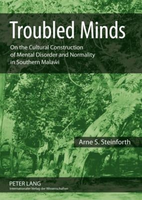 Troubled Minds: On the Cultural Construction of Mental Disorder and Normality in Southern Malaŵi by Steinforth, Arne S.