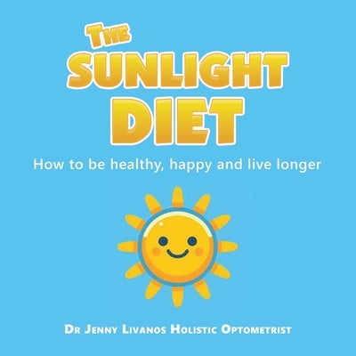 The Sunlight Diet: How to be healthy, happy and live longer by Livanos Holistic Optometrist, Jenny