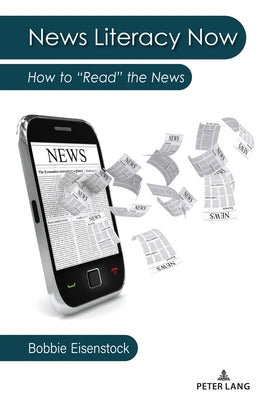 News Literacy Now: How to "Read" the News by Eisenstock, Bobbie