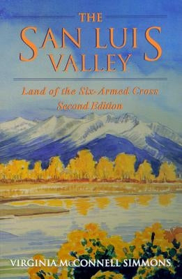 The San Luis Valley: Land of the Six-Armed Cross by Simmons, Virginia McConnell