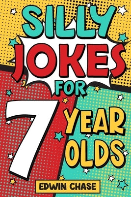 Silly Jokes For 7 Year Olds: Laugh Out Loud Fun For 7 Year Olds by Chase, Edwin