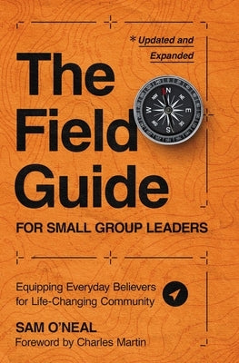 The Field Guide for Small Group Leaders: Equipping Everyday Believers for Life-Changing Community by O'Neal, Sam