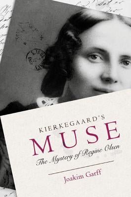 Kierkegaard's Muse: The Mystery of Regine Olsen by Garff, Joakim
