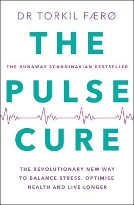 The Pulse Cure: The Revolutionary New Way to Balance Stress, Optimise Health and Live Longer by Færø, Torkil