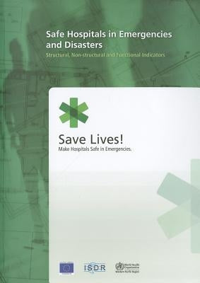 Safe Hospitals in Emergencies and Disasters: Structural, Non-Structural and Functional Indicators by Who Regional Office for the Western Paci