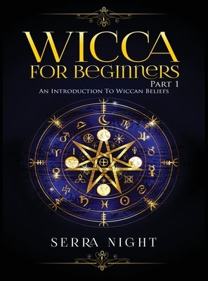 Wicca For Beginners: Part 1, An Introduction to Wiccan Beliefs by Night, Serra