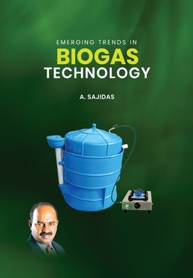Emerging Trends in Biogas Technology: Unlocking the Power of Biogas by Sajidas, A.