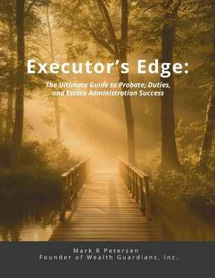 Executor's Edge: The Ultimate Guide to Probate, Duties, and Estate Administration Success by Petersen, Mark