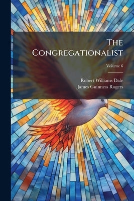 The Congregationalist; Volume 6 by Dale, Robert Williams