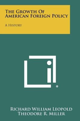The Growth of American Foreign Policy: A History by Leopold, Richard William