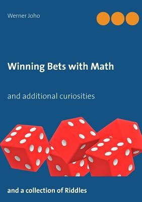 Winning Bets with Math: and additional curiosities by Joho, Werner