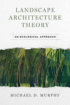 Landscape Architecture Theory: An Ecological Approach by Murphy, Michael