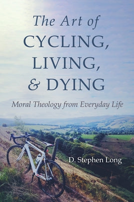 The Art of Cycling, Living, and Dying by Long, D. Stephen