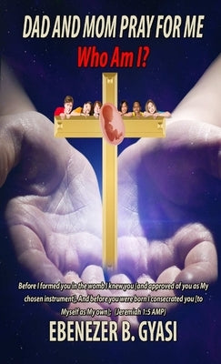 Dad And Mom Pray For Me: Who Am I? by Gyasi, Ebenezer