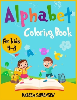 Alphabet Coloring Book for Kids 4-8: An Activity book for kids to learn the alphabet while having fun by Sorensen, Kareem