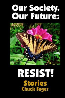 Our Society. Our Future: Resist!: Selected Stories by Fager, Chuck