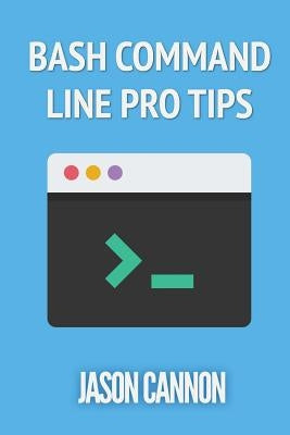 Bash Command Line Pro Tips by Cannon, Jason