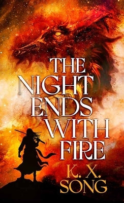 The Night Ends with Fire: The Night Ends with Fire by Song, K. X.