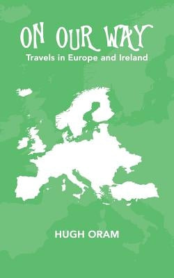 On Our Way: Travels in Europe and Ireland by Oram, Hugh