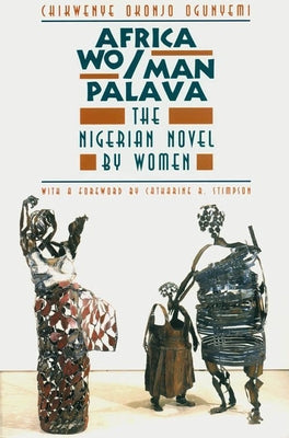 Africa Wo/Man Palava: The Nigerian Novel by Women by Ogunyemi, Chikwenye Okonjo
