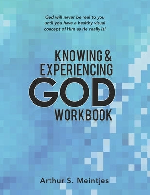 Knowing and Experiencing God: Workbook by Meintjes, Arthur S.