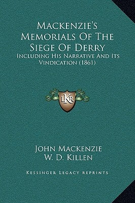 MacKenzie's Memorials of the Siege of Derry: Including His Narrative and Its Vindication (1861) by MacKenzie, John