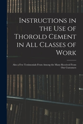 Instructions in the Use of Thorold Cement in All Classes of Work [microform]: Also a Few Testimonials From Among the Many Received From Our Customers by Anonymous
