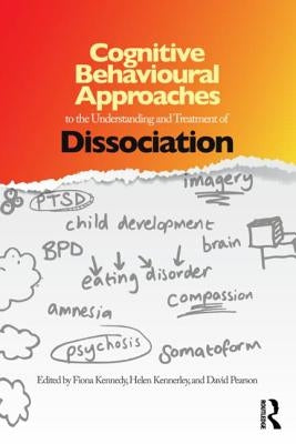Cognitive Behavioural Approaches to the Understanding and Treatment of Dissociation by Kennedy, Fiona