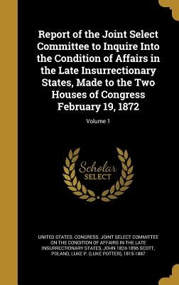 Report of the Joint Select Committee to Inquire Into the Condition of Affairs in the Late Insurrectionary States, Made to the Two Houses of Congress F by United States Congress Joint Select Co