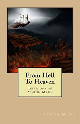From Hell To Heaven: Testimony of Ashegh Masih by Masih, Ashegh