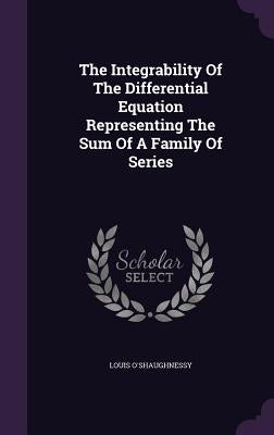 The Integrability Of The Differential Equation Representing The Sum Of A Family Of Series by O'Shaughnessy, Louis