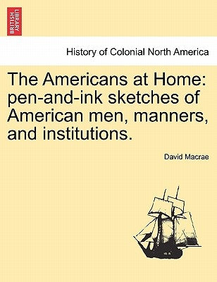 The Americans at Home: Pen-And-Ink Sketches of American Men, Manners, and Institutions. by MacRae, David