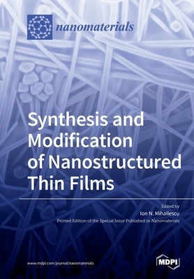 Synthesis and Modification of Nanostructured Thin Films by Mihailescu, Ion N.