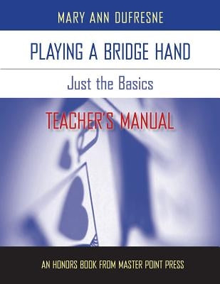 Playing a Bridge Hand: Just the Basics Teacher's Manual by DuFresne, Mary Ann