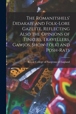 The Romanitshels' Didakais' and Folk-lore Gazette, Reflecting Also the Opinions of Tinkers, Travellers, Gawjos, Show-folki and Posh-rats by Royal College of Surgeons of England