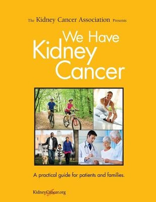 We Have Kidney Cancer (2017): A practical guide for patients and families by Bro, William P.