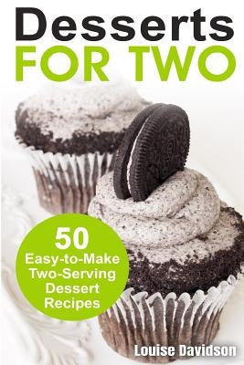 Desserts for Two: 50 Easy-to-Make Two-Serving Dessert Recipes by Davidson, Louise