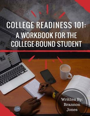 College Readiness 101: A Workbook for The College-Bound Student by Jones, Brannon T.