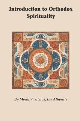 Introduction to Orthodox Spirituality by The Athonite, Vasileios