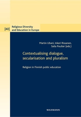 Contextualising dialogue, secularisation and pluralism: Religion in Finnish public education by Ubani, Martin