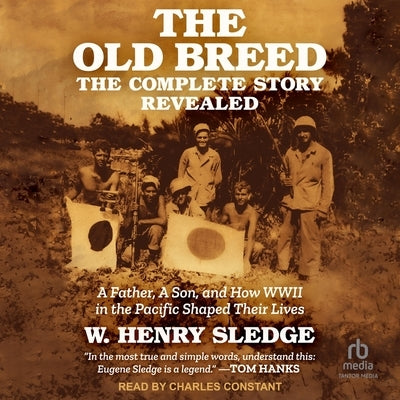 The Old Breed... the Complete Story Revealed: A Father, a Son, and How WWII in the Pacific Shaped Their Lives by Sledge, W. Henry
