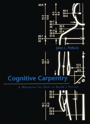Cognitive Carpentry: A Blueprint for How to Build a Person by Pollock, John L.