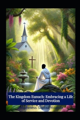 The Kingdom Eunuch: Embracing a Life of Service and Devotion by Corker, Prophetess Sophia Yolanda